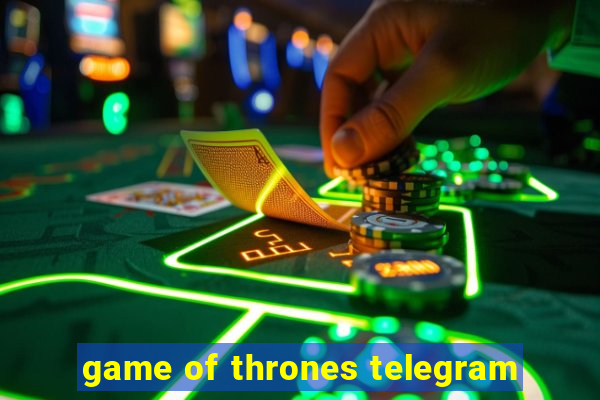 game of thrones telegram